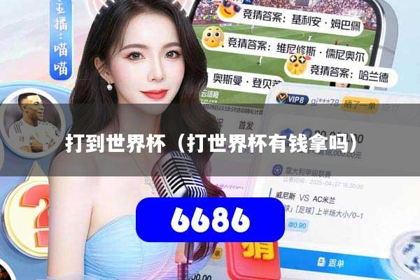 打到世界杯（打世界杯有钱拿吗）