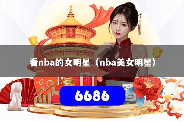 看nba的女明星（nba美女明星）