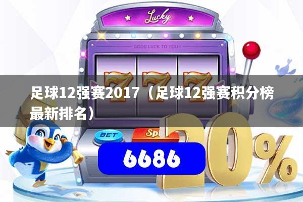 足球12强赛2017（足球12强赛积分榜最新排名）